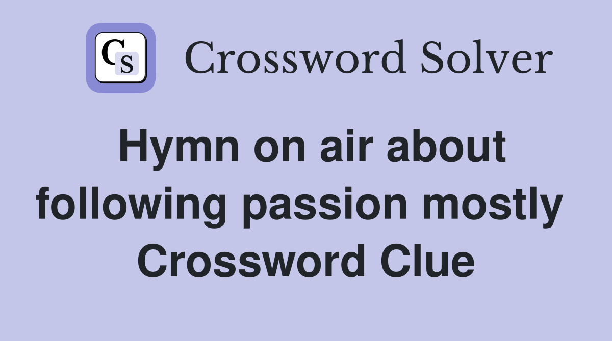 Hymn on air about following passion mostly  Crossword Clue