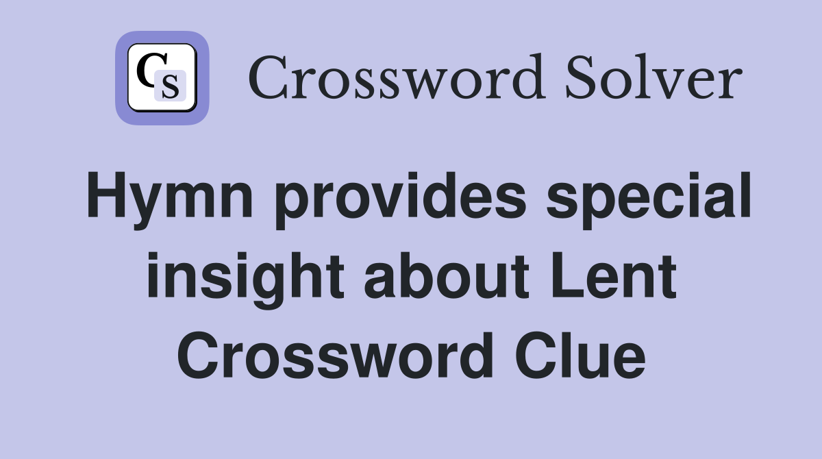 Hymn provides special insight about Lent Crossword Clue