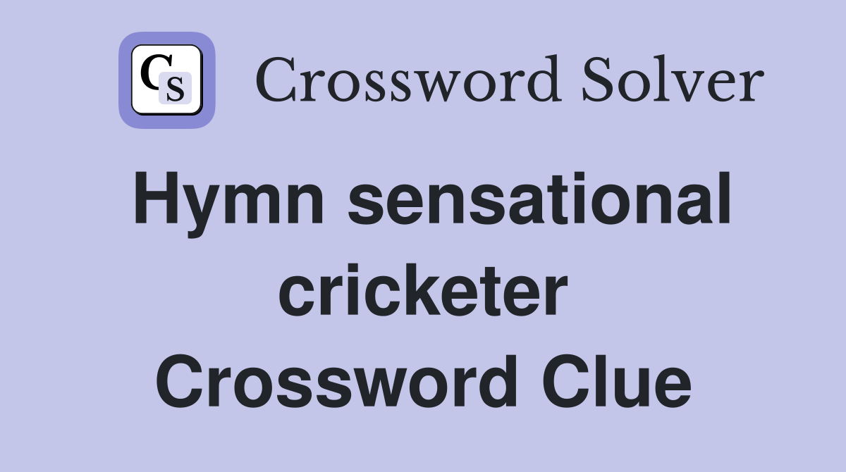 Hymn sensational cricketer Crossword Clue