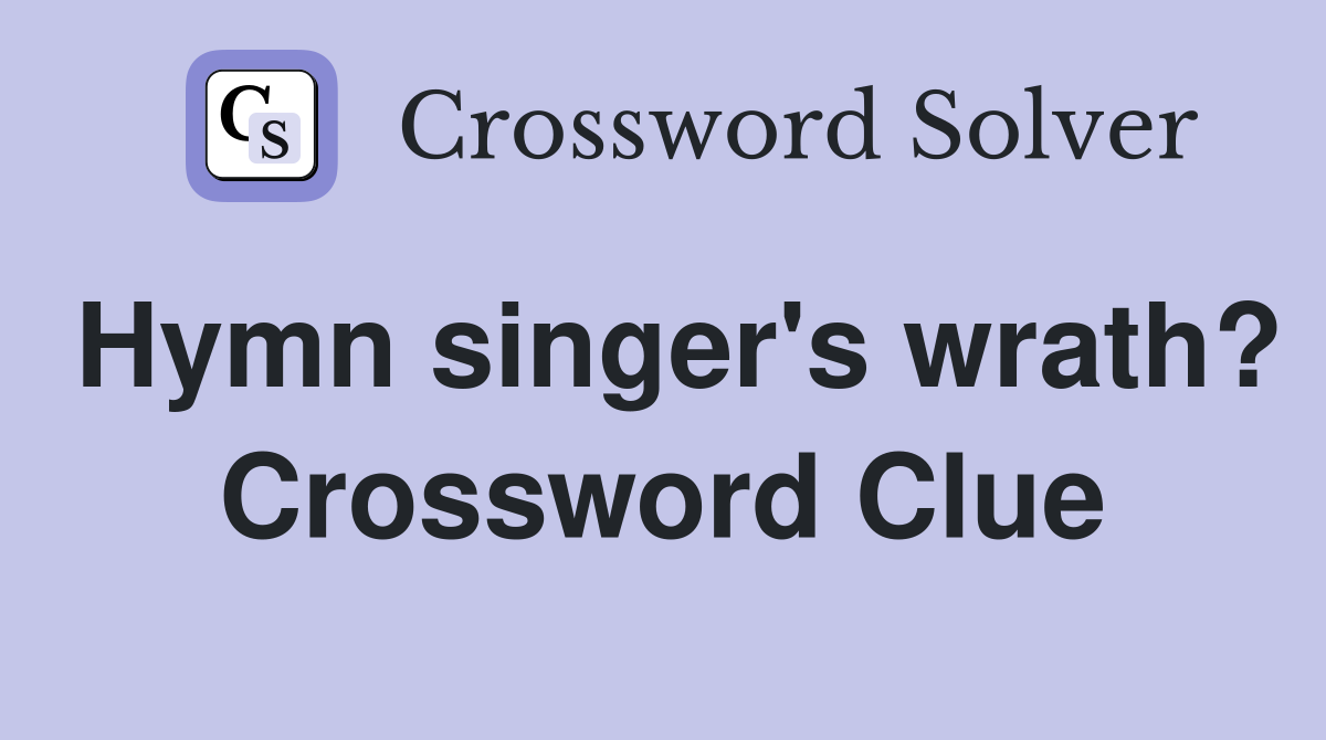 Hymn singer's wrath? Crossword Clue
