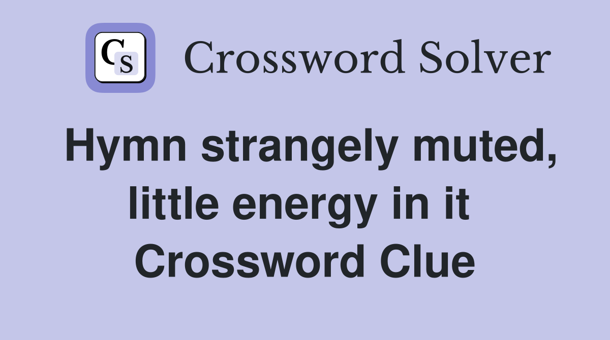Hymn strangely muted, little energy in it  Crossword Clue