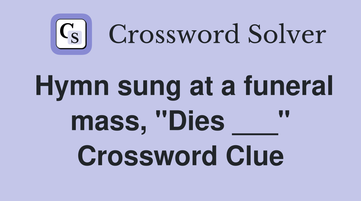 Hymn sung at a funeral mass, "Dies ___" Crossword Clue
