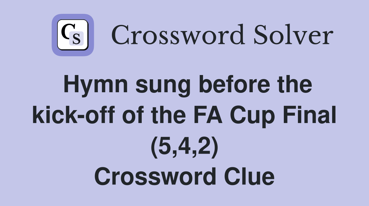 Hymn sung before the kick-off of the FA Cup Final (5,4,2) Crossword Clue