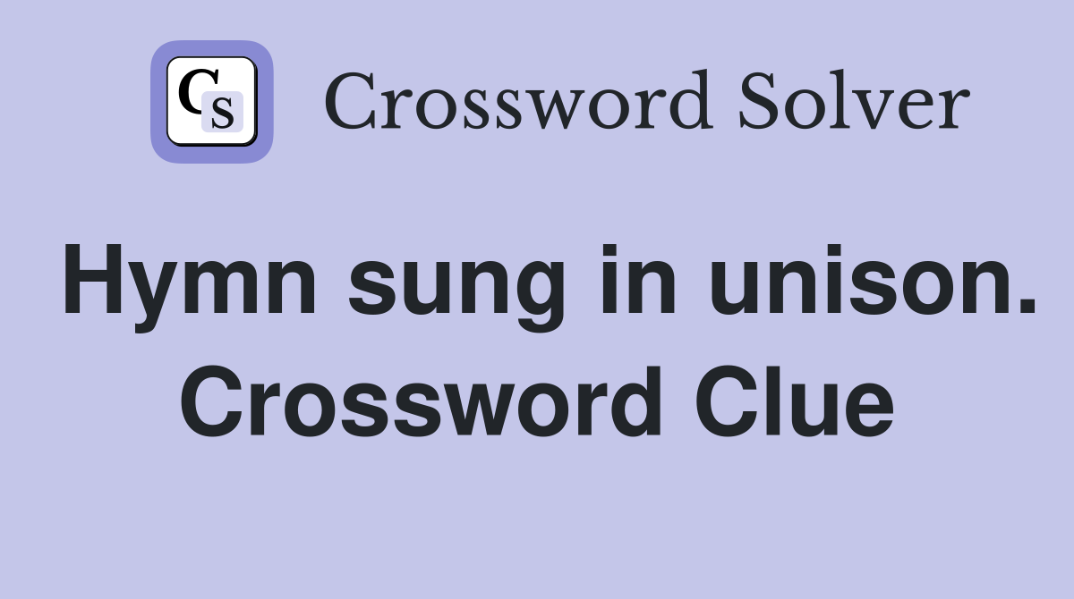 Hymn sung in unison. Crossword Clue