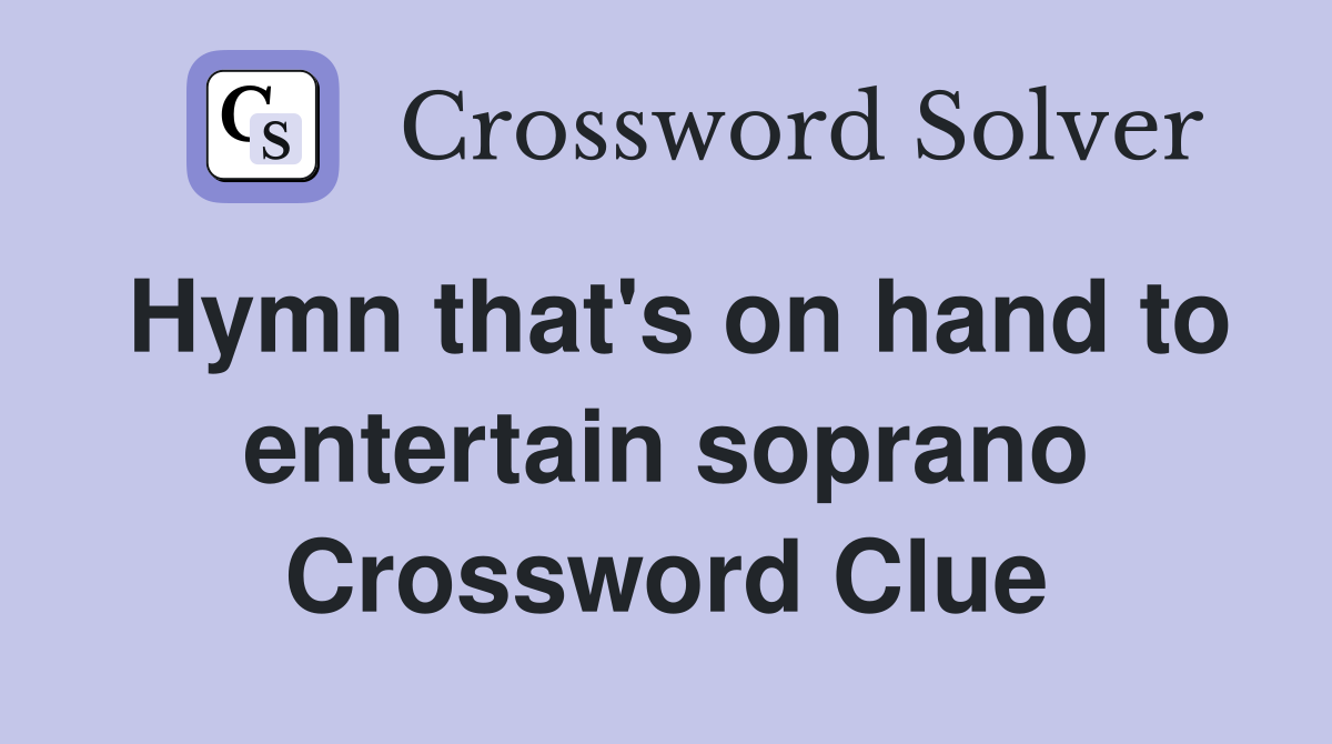 Hymn that's on hand to entertain soprano Crossword Clue