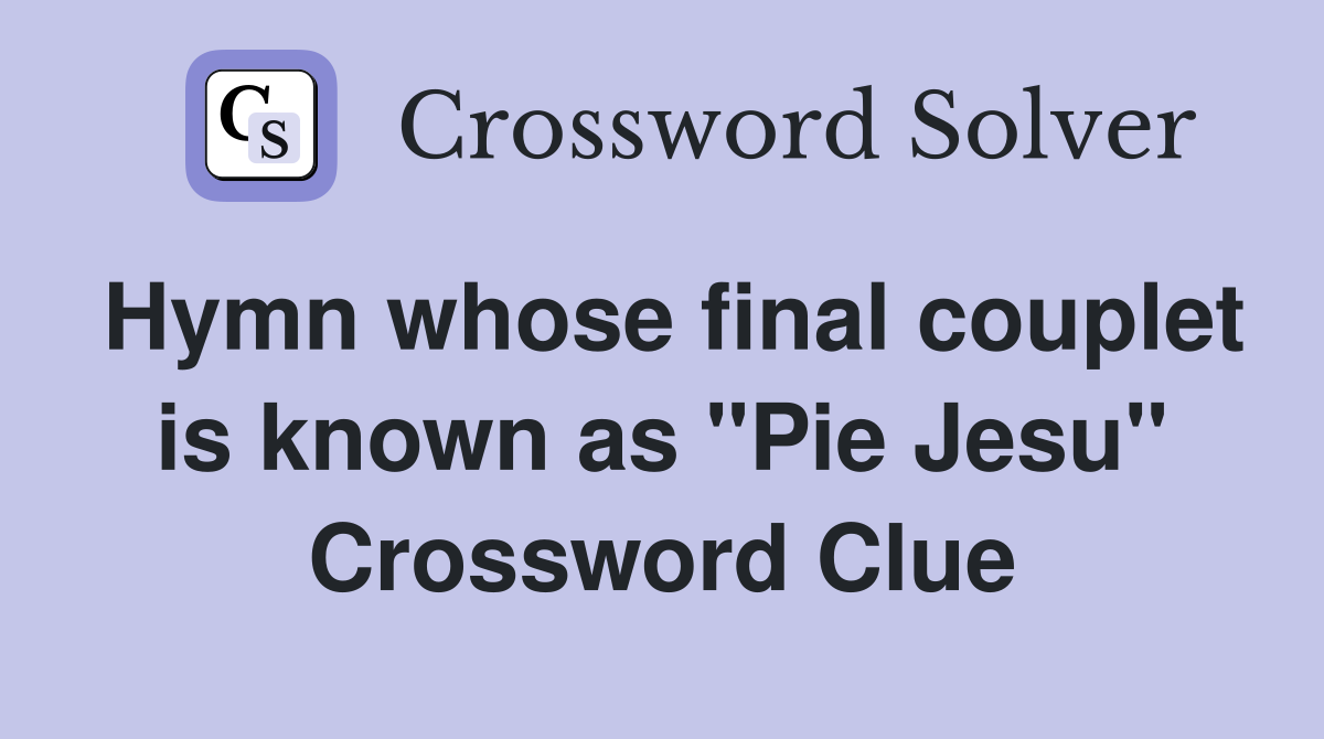 Hymn whose final couplet is known as "Pie Jesu" Crossword Clue