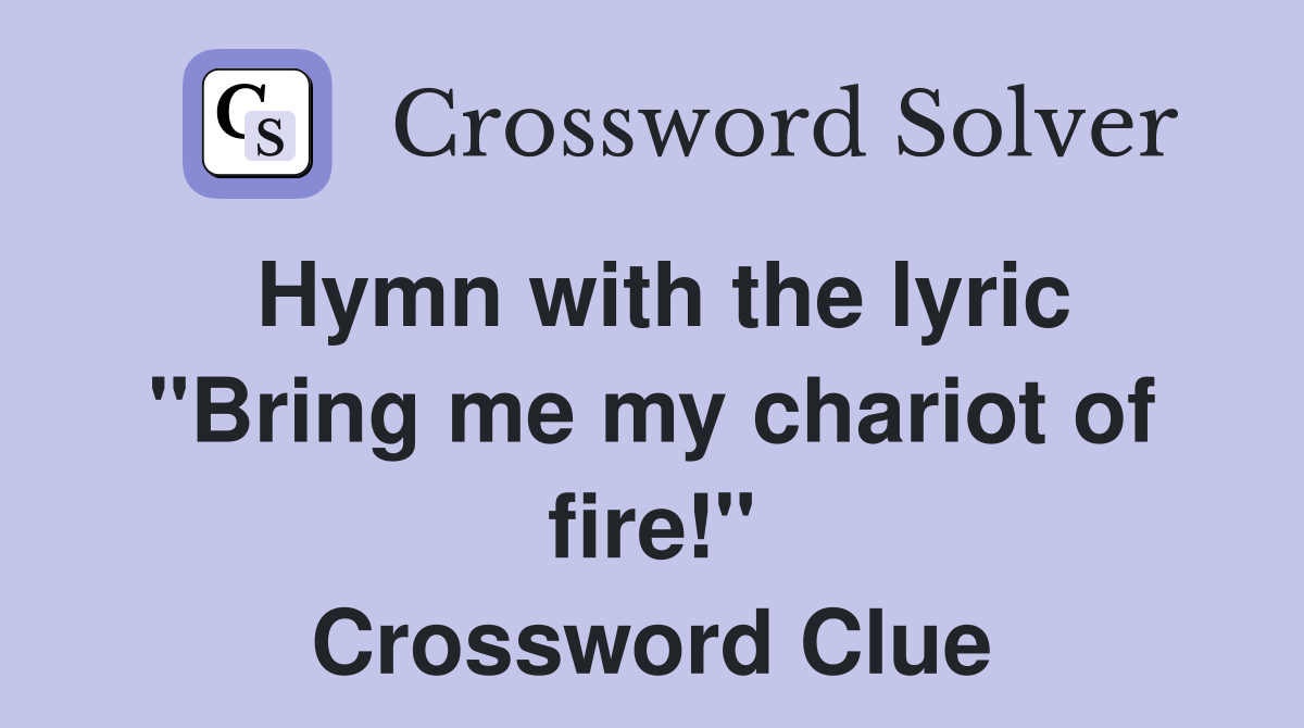 Hymn with the lyric "Bring me my chariot of fire!" Crossword Clue
