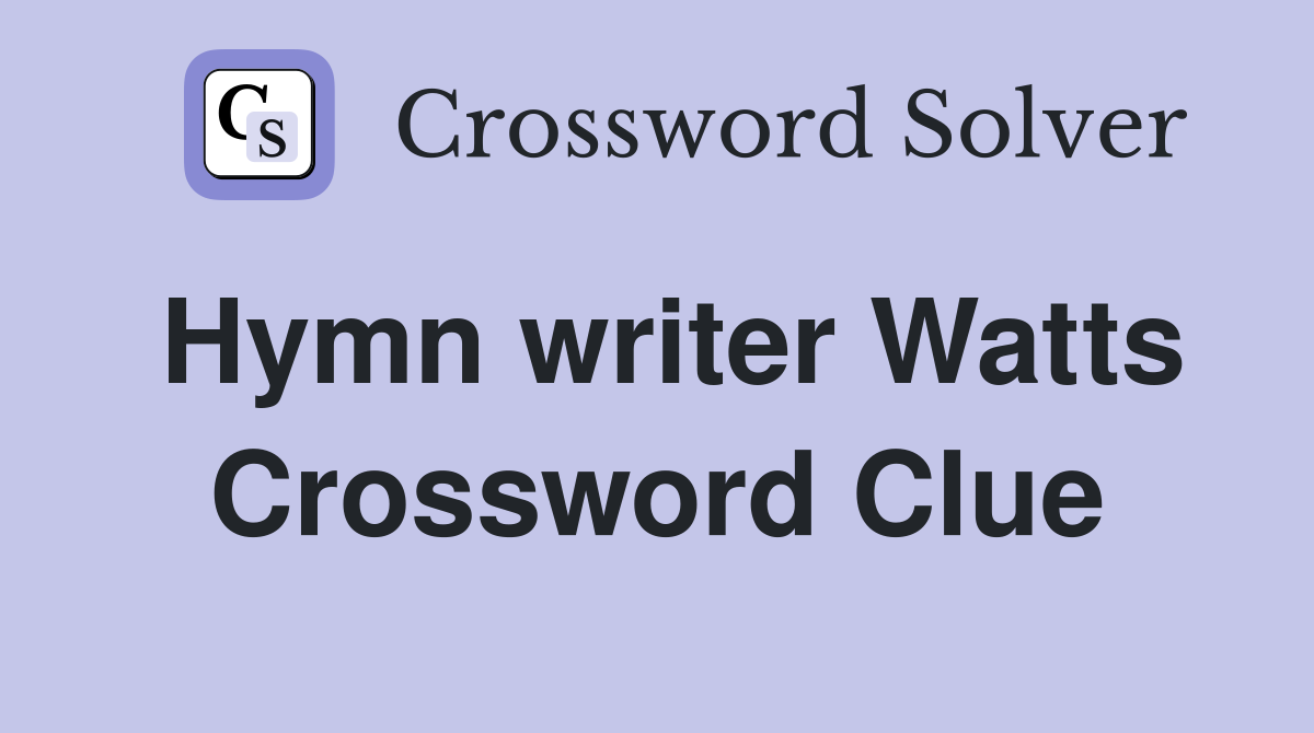 Hymn writer Watts Crossword Clue