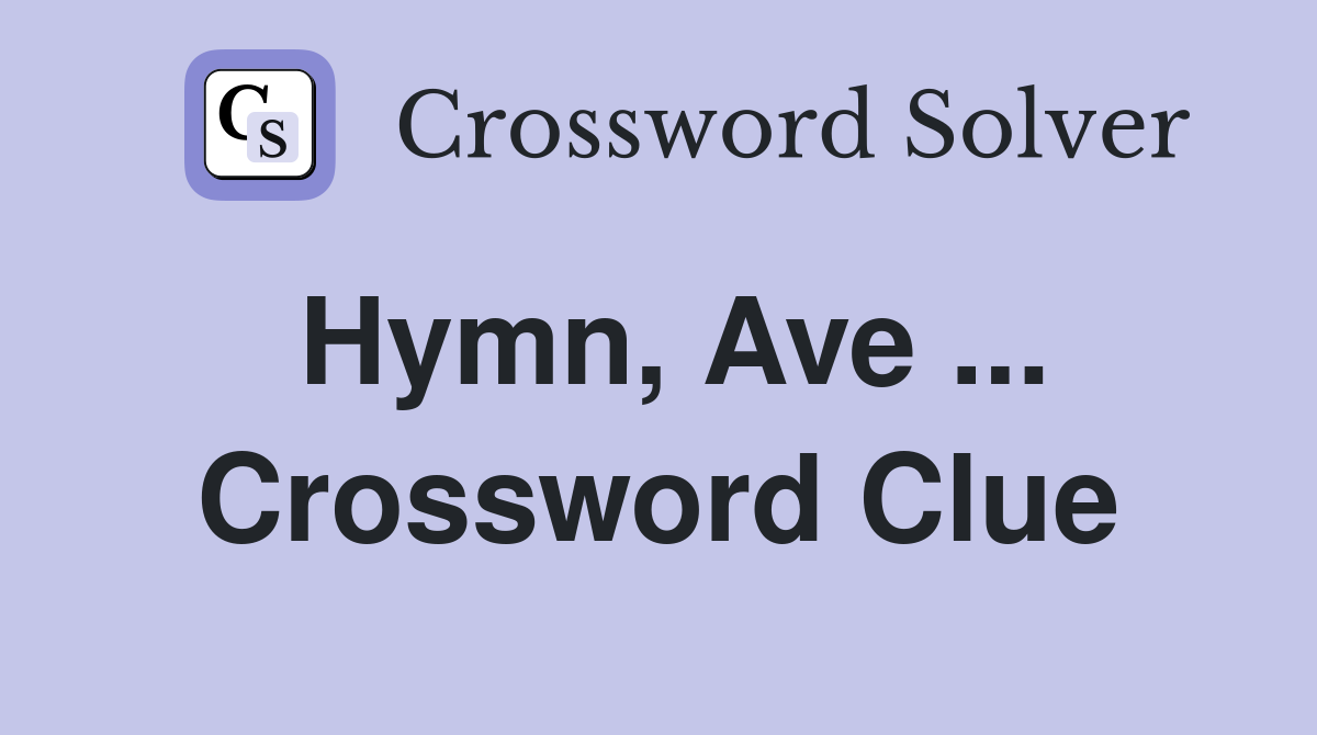 Hymn, Ave ... Crossword Clue