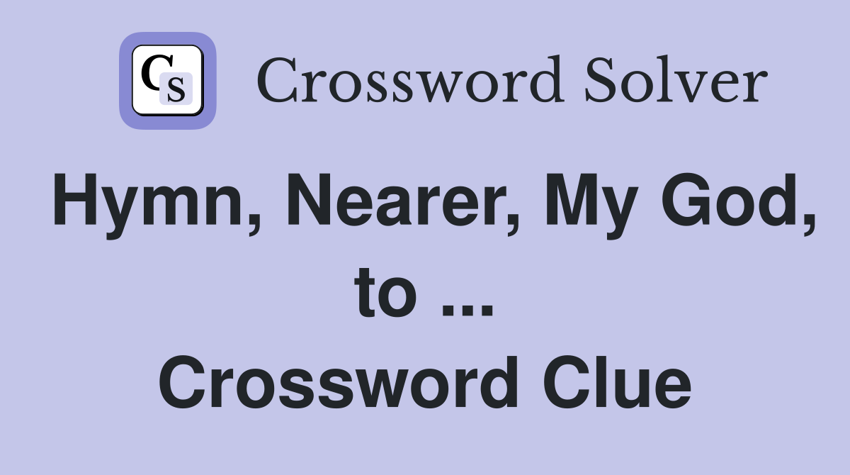 Hymn, Nearer, My God, to ... Crossword Clue