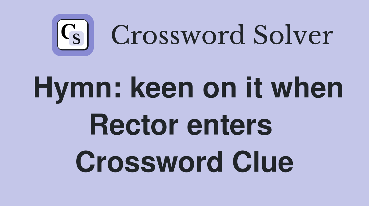 Hymn: keen on it when Rector enters  Crossword Clue