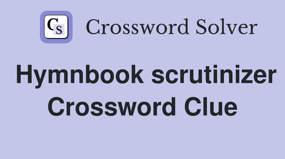 Hymnbook scrutinizer Crossword Clue