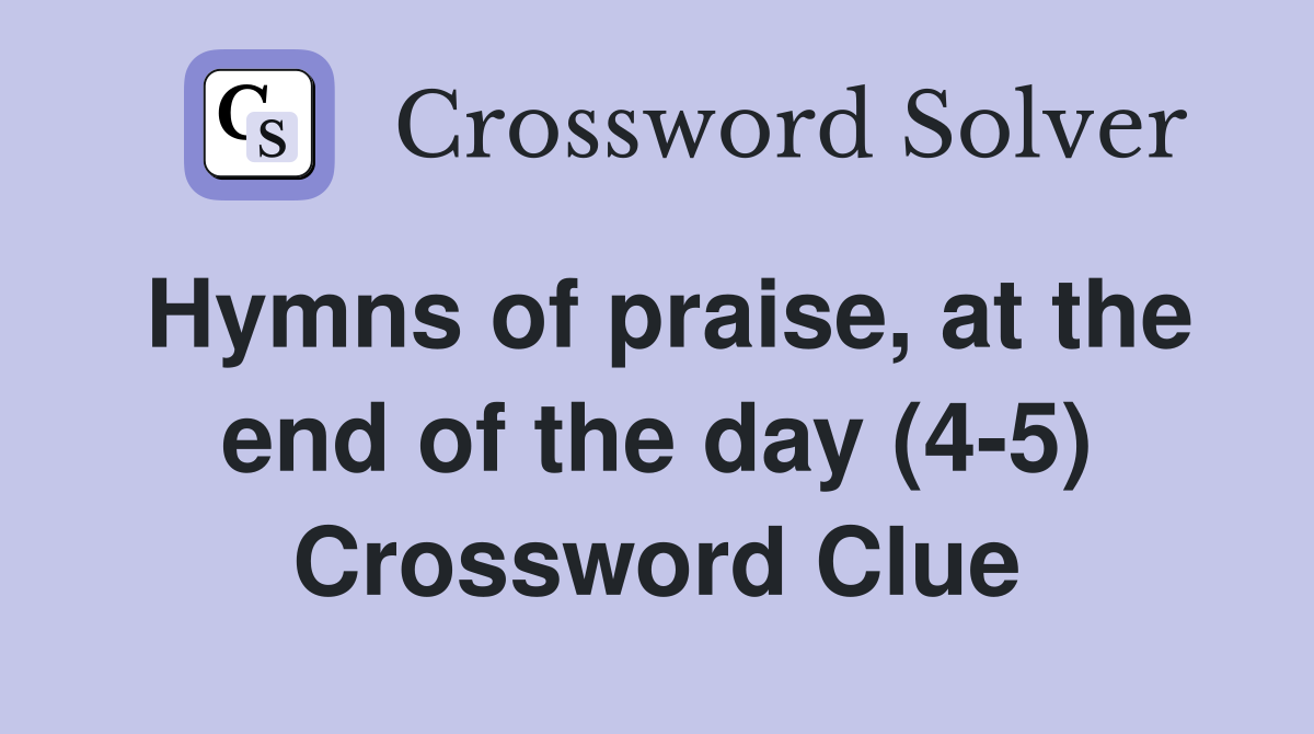 Hymns of praise, at the end of the day (4-5) Crossword Clue