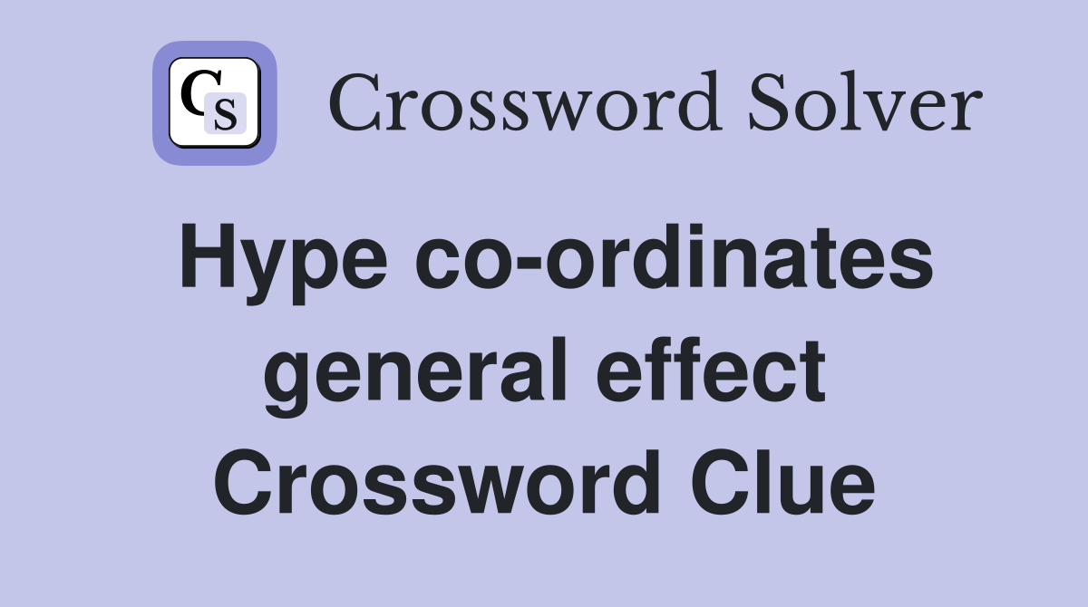 Hype co-ordinates general effect Crossword Clue