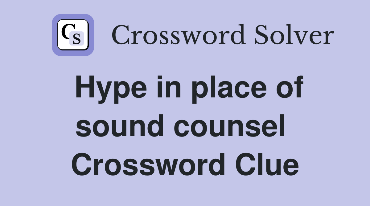 Hype in place of sound counsel  Crossword Clue