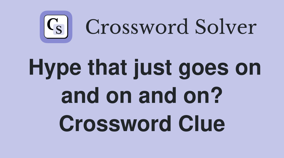 Hype that just goes on and on and on? Crossword Clue