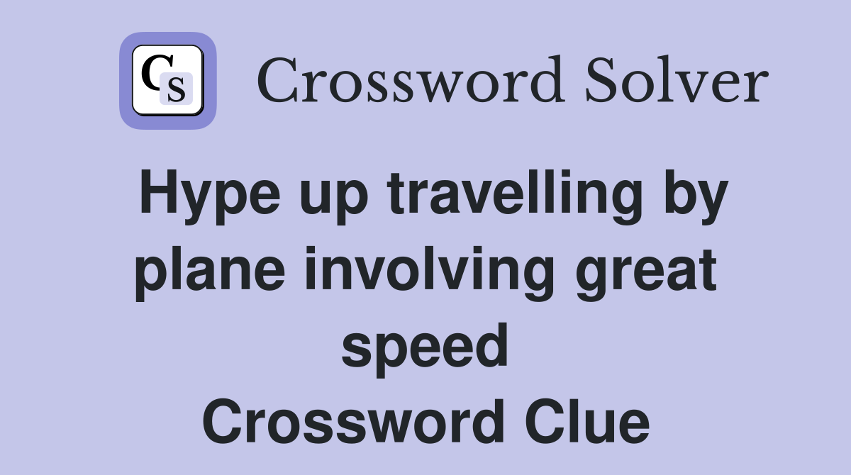 Hype up travelling by plane involving great speed Crossword Clue