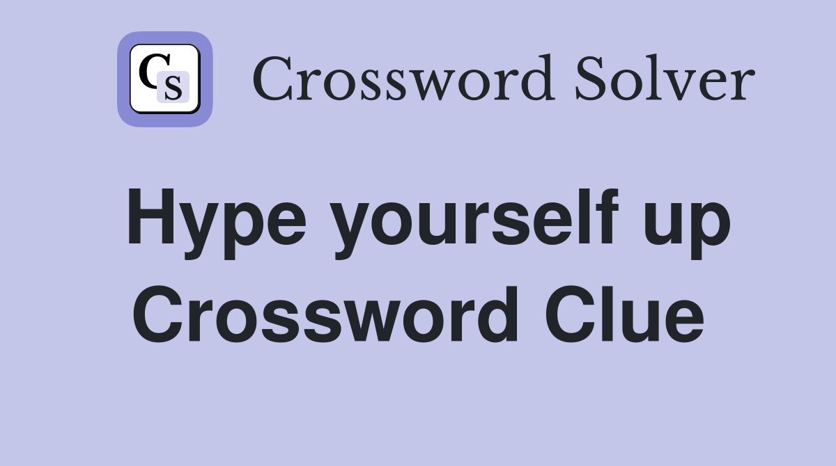 Hype yourself up Crossword Clue