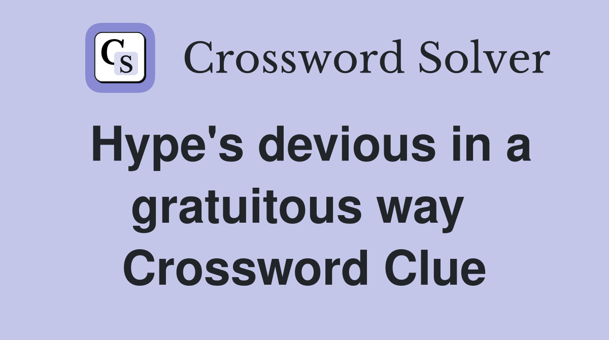 Hype's devious in a gratuitous way  Crossword Clue