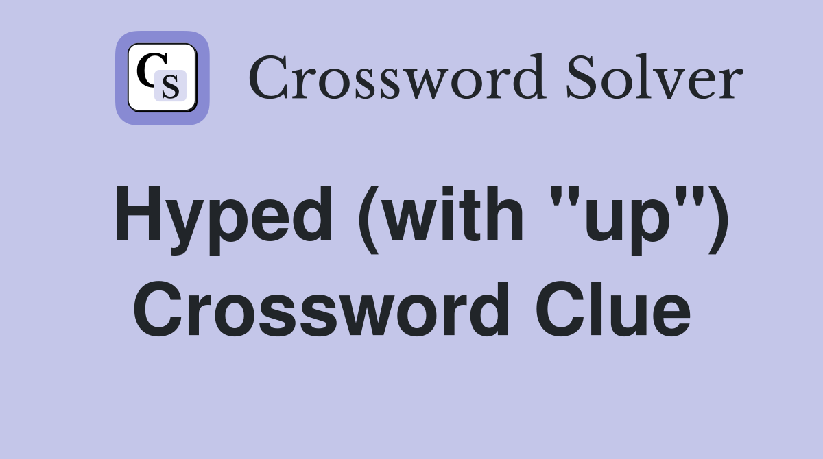 Hyped (with "up") Crossword Clue