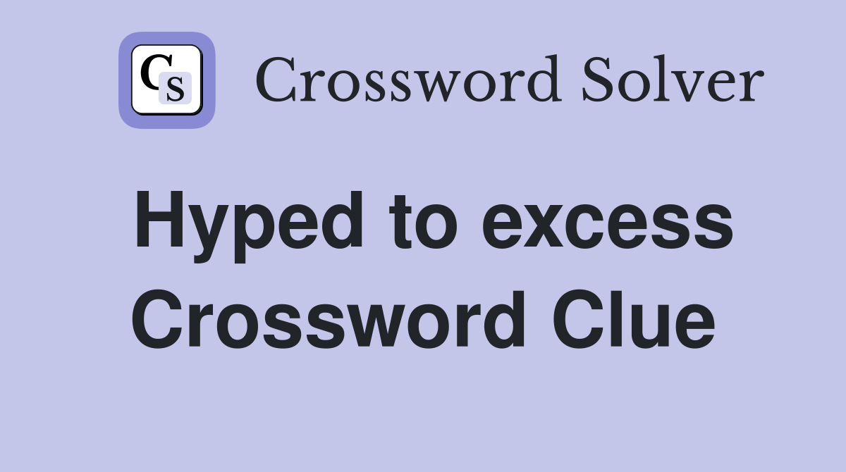 Hyped to excess Crossword Clue