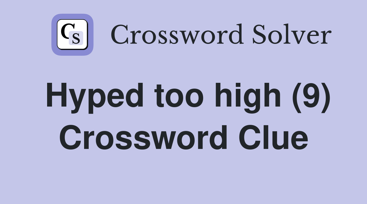 Hyped too high (9) Crossword Clue