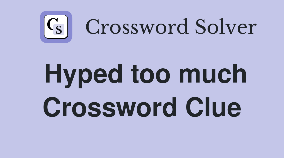 Hyped too much Crossword Clue