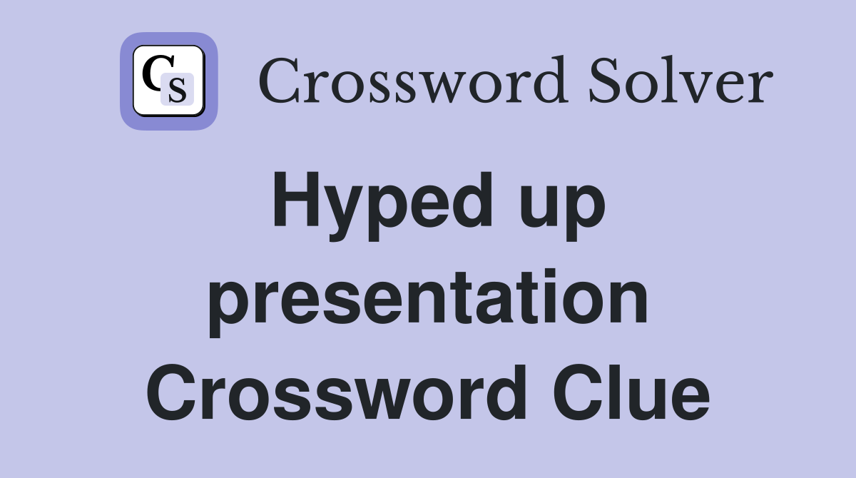 Hyped up presentation Crossword Clue