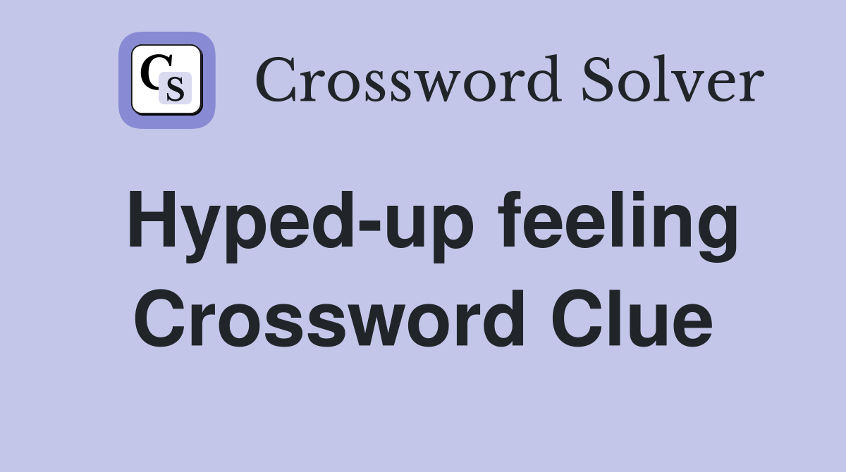 Hyped-up feeling Crossword Clue