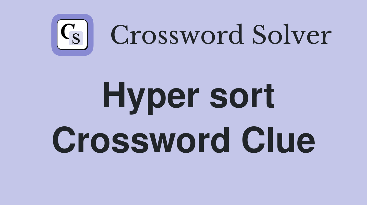 Hyper sort Crossword Clue