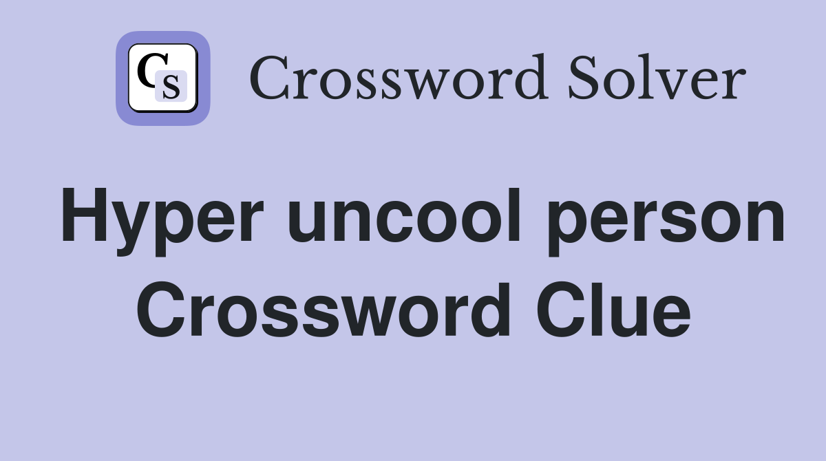 Hyper uncool person Crossword Clue