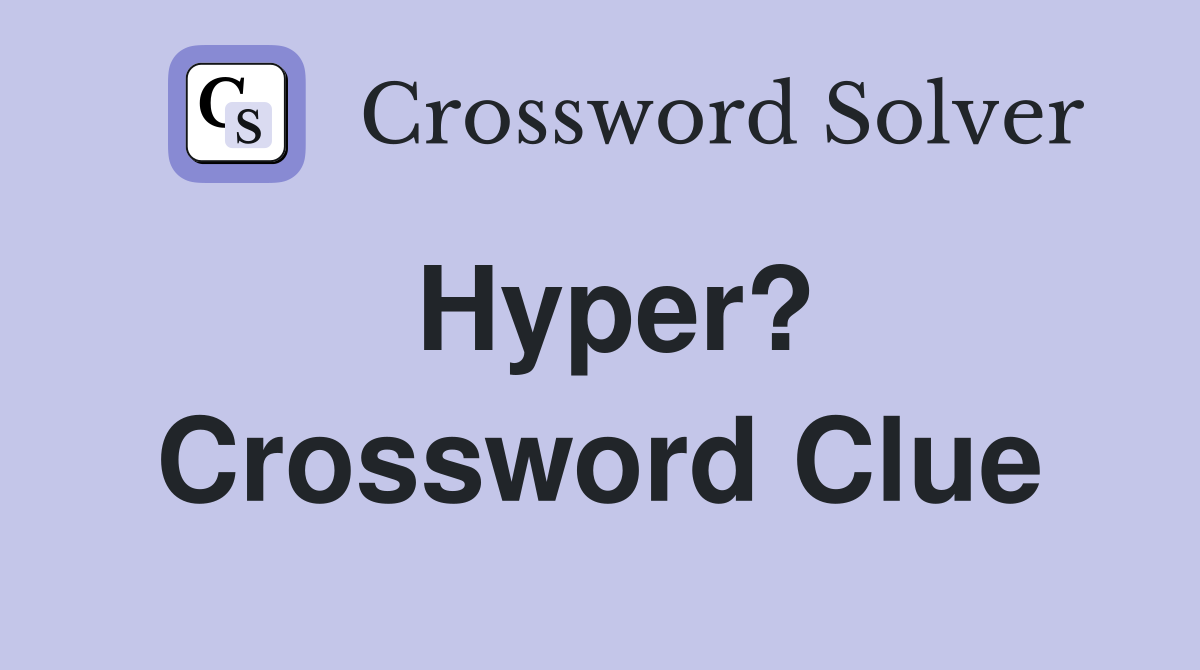 Hyper? Crossword Clue