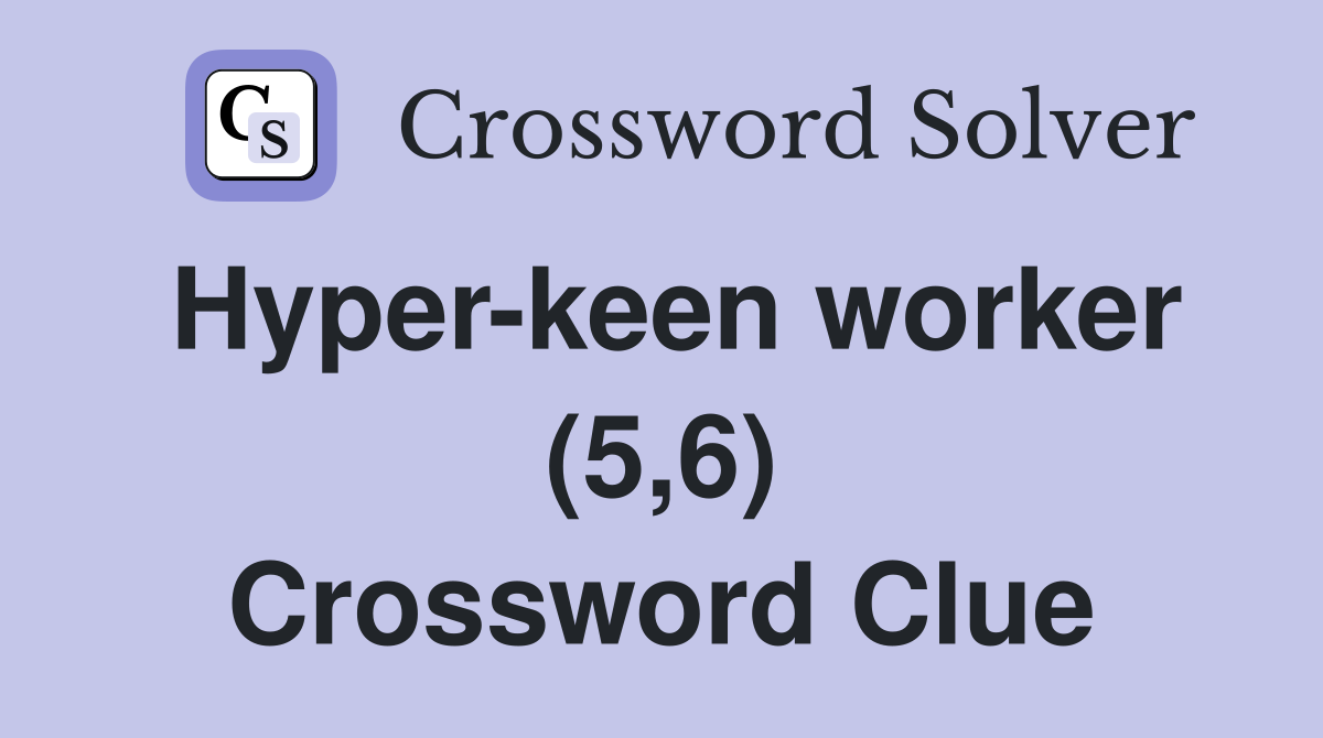 Hyper-keen worker (5,6) Crossword Clue