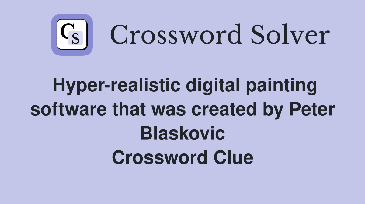 Hyper-realistic digital painting software that was created by Peter Blaskovic Crossword Clue