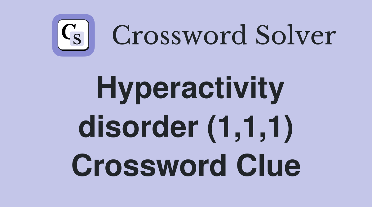 Hyperactivity disorder (1,1,1) Crossword Clue