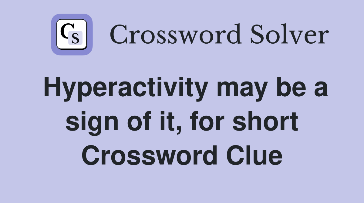Hyperactivity may be a sign of it, for short Crossword Clue