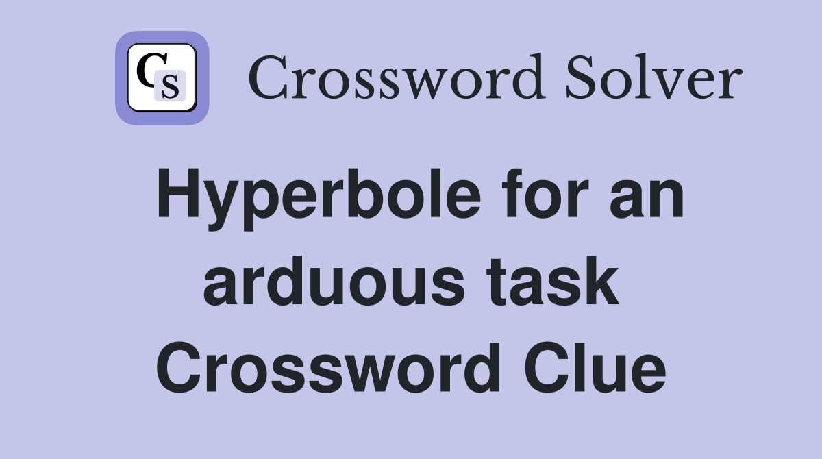 Hyperbole for an arduous task Crossword Clue
