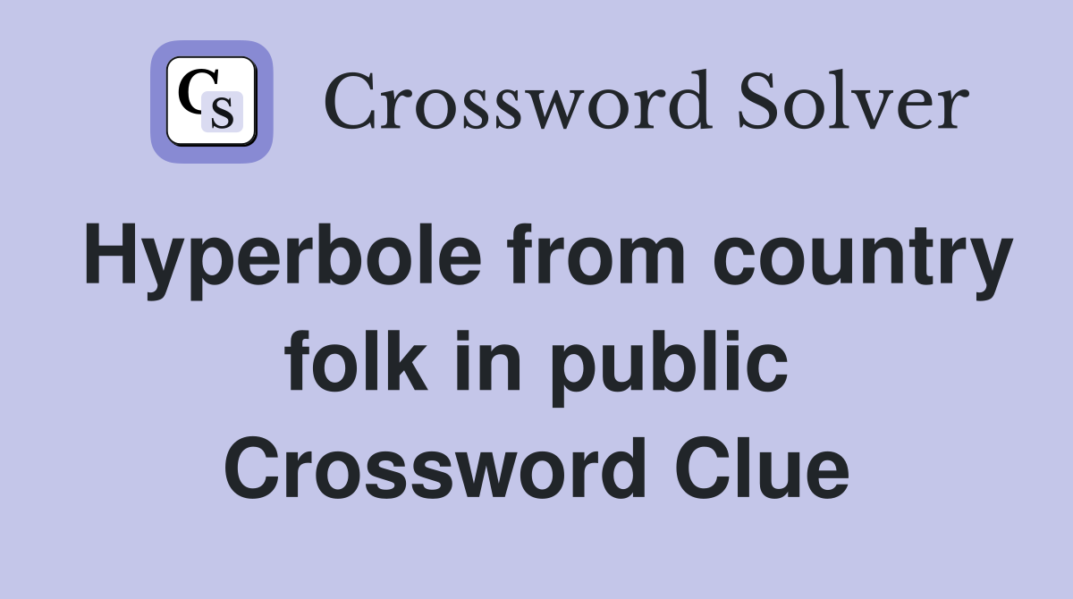 Hyperbole from country folk in public Crossword Clue