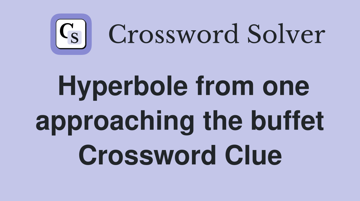 Hyperbole from one approaching the buffet Crossword Clue