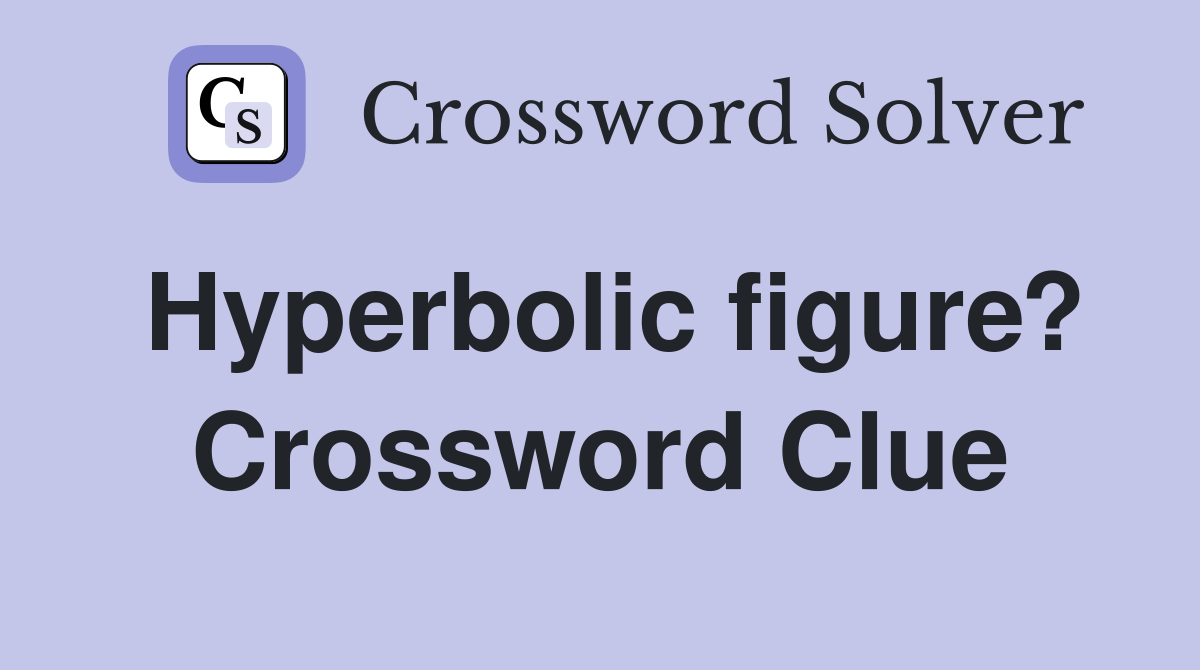 Hyperbolic figure? Crossword Clue