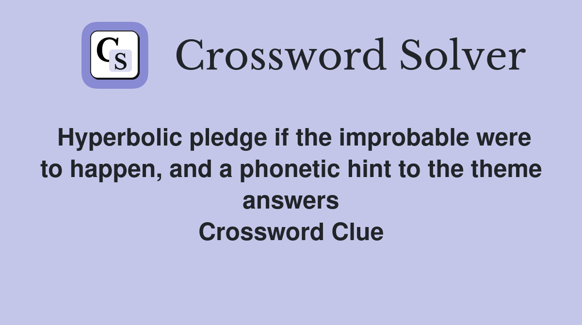 Hyperbolic pledge if the improbable were to happen, and a phonetic hint to the theme answers Crossword Clue