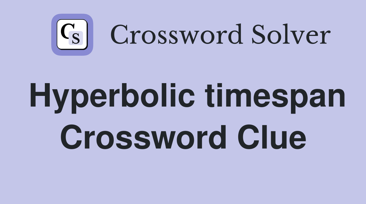 Hyperbolic timespan Crossword Clue
