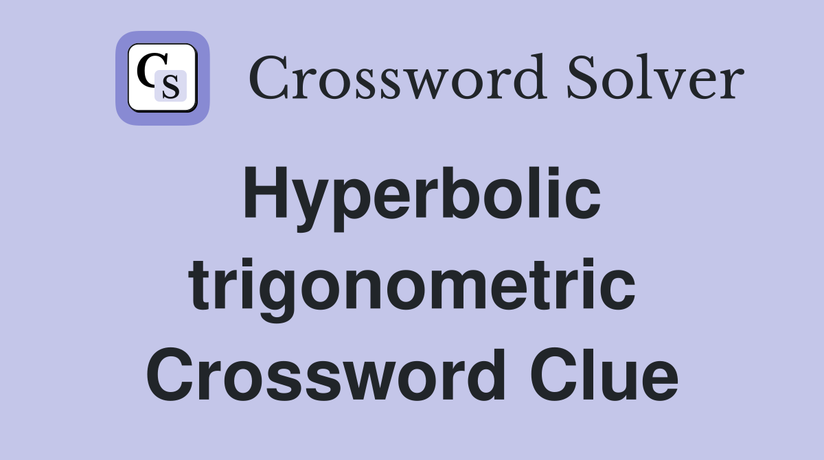 Hyperbolic trigonometric Crossword Clue