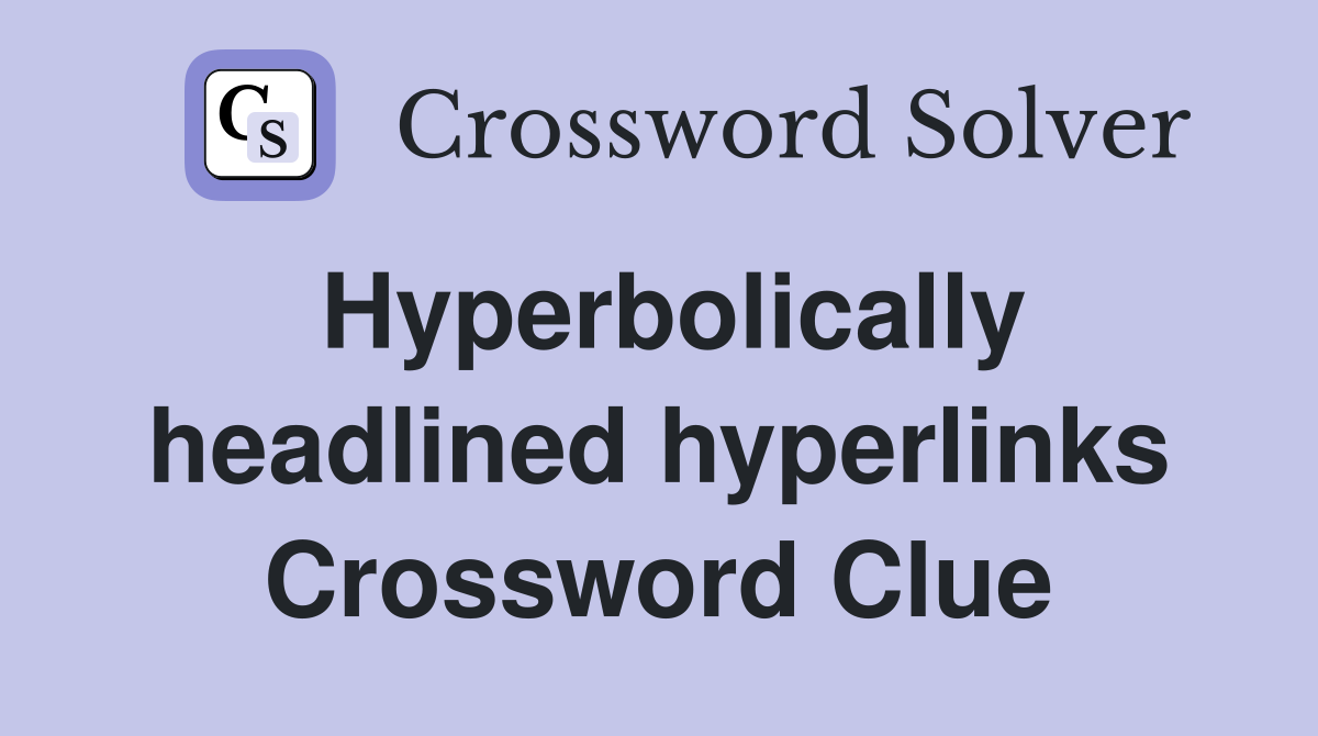 Hyperbolically headlined hyperlinks Crossword Clue
