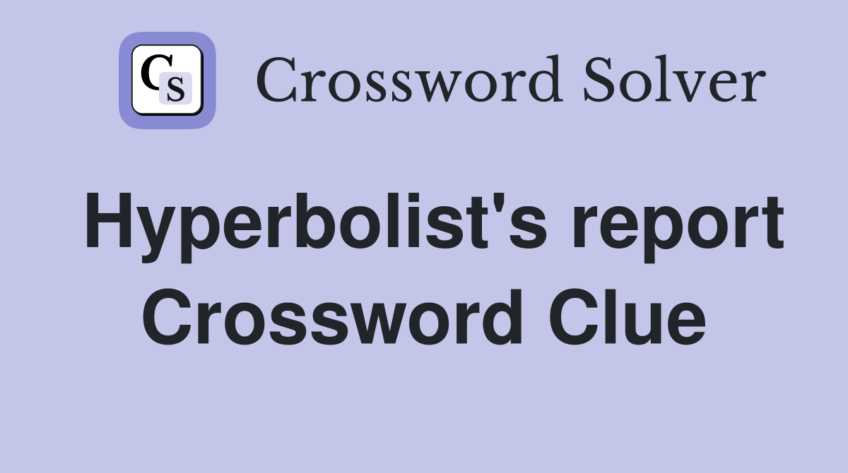 Hyperbolist's report Crossword Clue