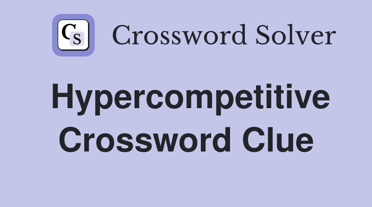 Hypercompetitive Crossword Clue