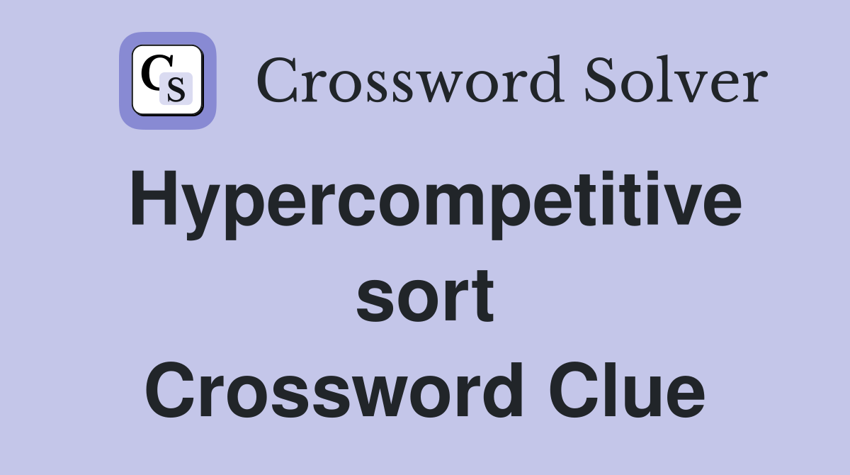 Hypercompetitive sort Crossword Clue