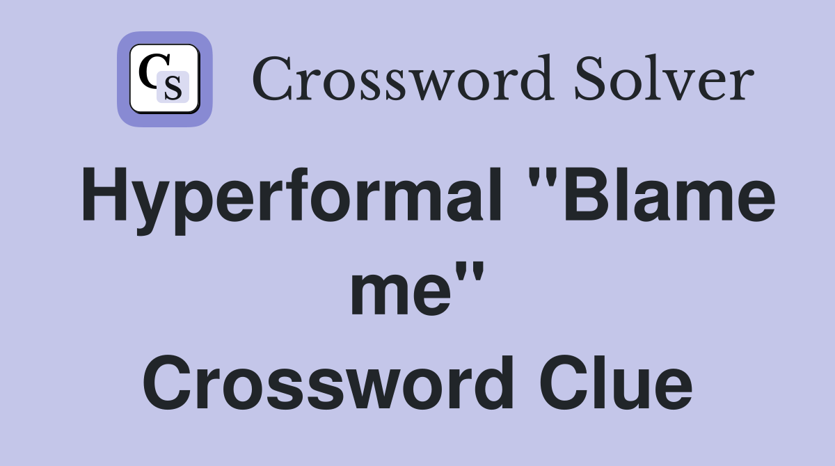 Hyperformal "Blame me" Crossword Clue