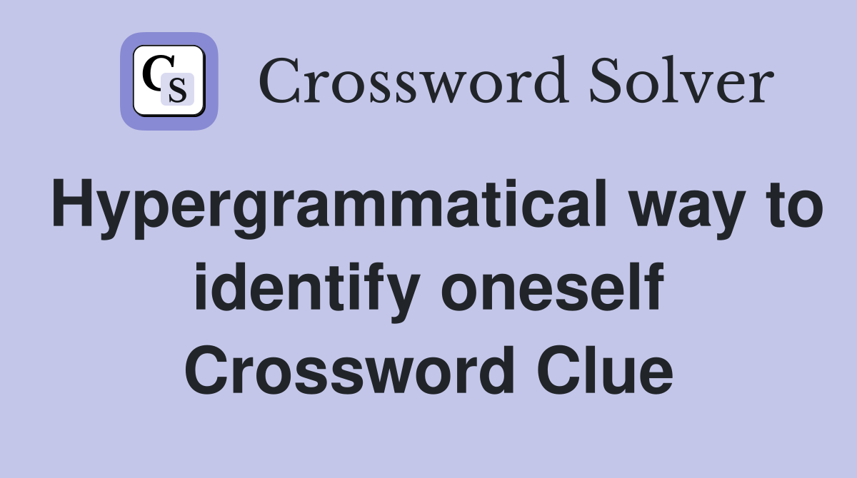 Hypergrammatical way to identify oneself Crossword Clue