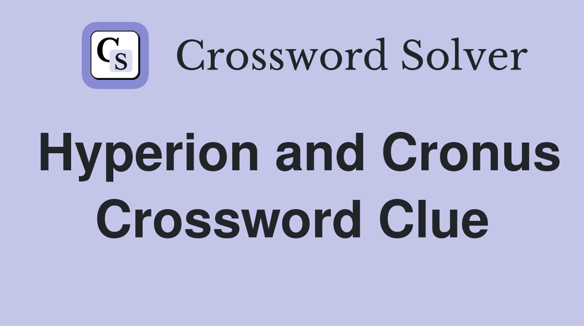 Hyperion and Cronus Crossword Clue